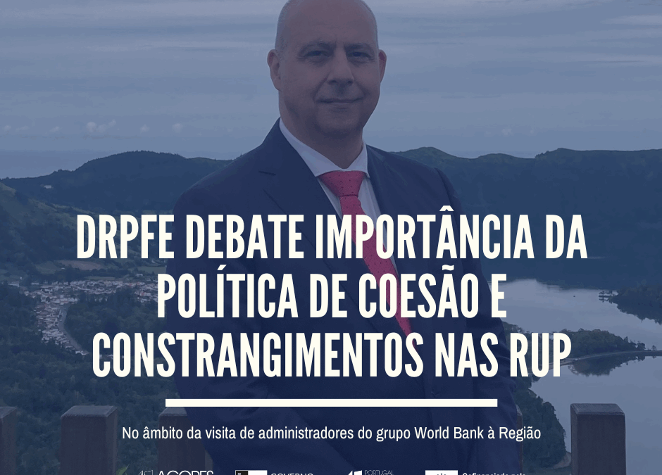 DRPFE debate importância da Política de Coesão e constrangimentos nas RUP
